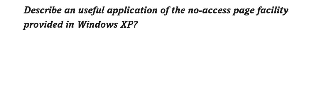 Describe an useful application of the no-access page facility
provided in Windows XP?