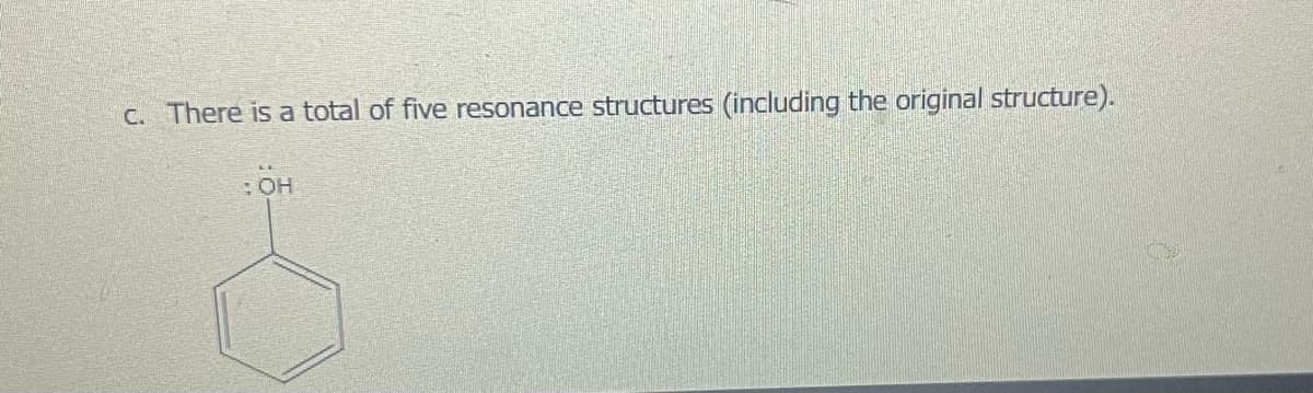 c. There is a total of five resonance structures (including the original structure).
: OH