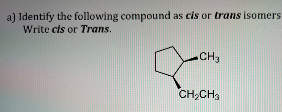 a) Identify the following compound as cis or trans isomers
Write cis or Trans.
CH3
CH₂CH3