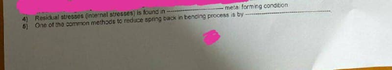 ESSE
metal forming condition.
5) One of the common methods to reduce spring back in bending process is by-
4) Residual stresses (internal stresses) is found in