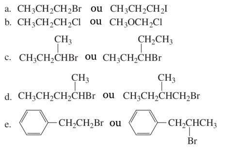 a. CH3CH2CH2Br ou CH3CH2CH2I
b. CH3CH2CH,CI ou CH3OCH½CI
CH3
CH2CH3
с. СН,CH-CHBr Ou CH-CH-CHBr
CH3
CH3
d. CH,CH-CH-СHBr ou CH,CH-СНCH,Br
- CH2CH2B1 ou
-CH2CHCH3
е.
Br
