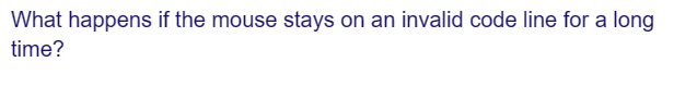 What happens if the mouse stays on an invalid code line for a long
time?