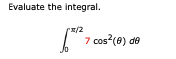 Evaluate the integral.
1/2
7 cos²(6) de