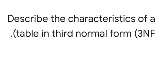 Describe the characteristics of a
.(table in third normal form (3NF
