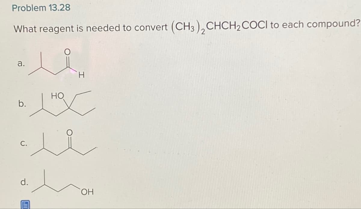 Problem 13.28
What reagent is needed to convert (CH3)2CHCH₂ COCI to each compound?
a.
b.
C.
d.
но
Ho
ГОН
