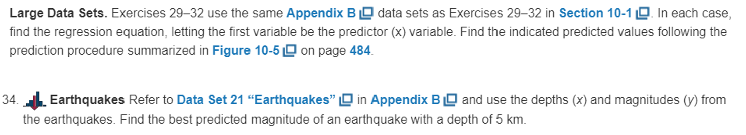 Earthquakes Refer to Data Set 21 “Earthquakes" O in Appendix B O and use the depths (x) and magnitudes (y) from
earthquakes. Find the best predicted magnitude of an earthquake with a depth of 5 km.
