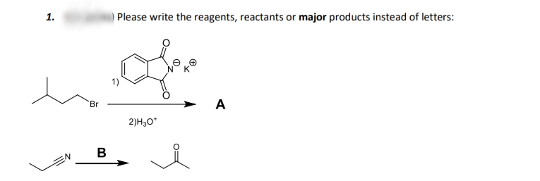 1.
Please write the reagents, reactants or major products instead of letters:
1)
'Br
A
2)H30*
B
