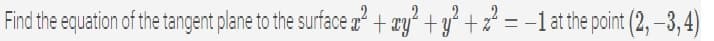 Find the equation of the tangent plane to the surface x² + y² + y² + z² = −1 at the point (2, −3, 4)