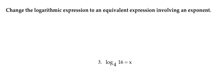 Change the logarithmic expression to an equivalent expression involving an exponent.
3. log4
16=>