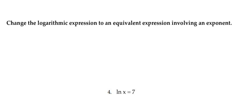 Change the logarithmic expression to an equivalent expression involving an exponent.
4. In x=7