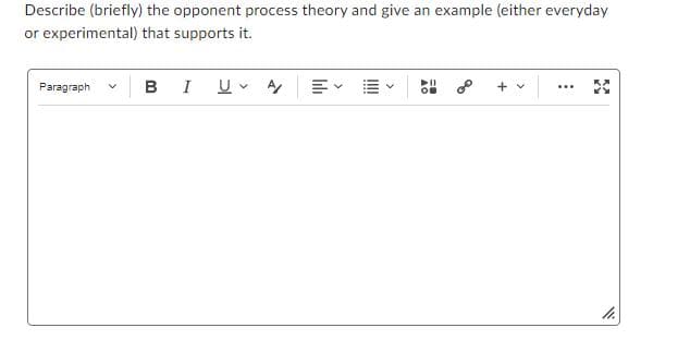 Describe (briefly) the opponent process theory and give an example (either everyday
or experimental) that supports it.
Paragraph V
BIU A
E
+ v
www
33
11.