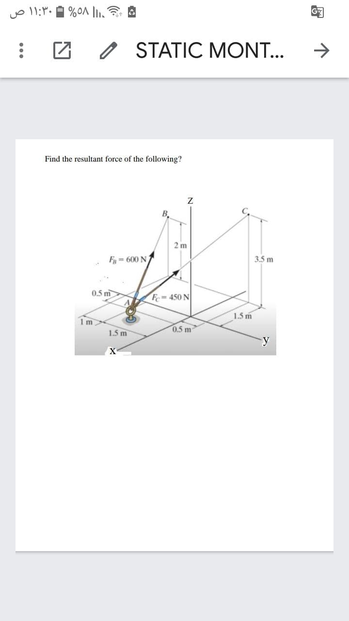 %OA l.
STATIC MONT...
->
Find the resultant force of the following?
B.
2 m
F = 600 N
3.5 m
0.5 m
F = 450 N
1.5 m
1m
1.5 m
0.5 m
