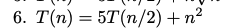 2
6. T(n) = 5T(n/2) + n²