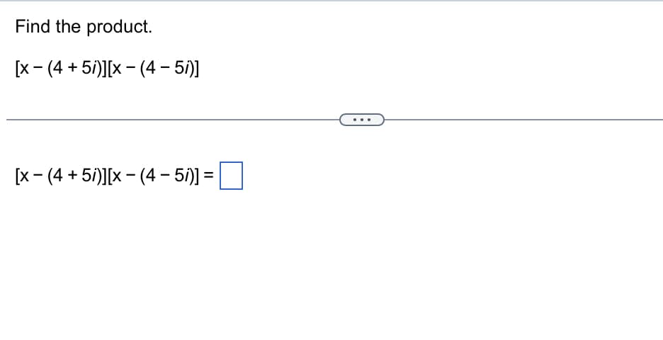 Find the product.
-
[x- (4+5i)][x − (4 - 5i)]
-
-
[x − (4 + 5i)][x − (4 - 5i)] =