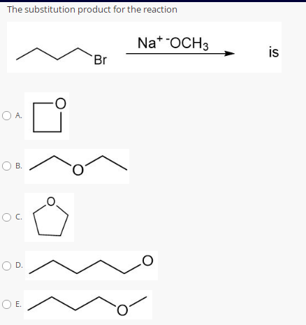 The substitution product for the reaction
Na* OCH3
is
Br
O A.
OB.
OC.
O D.
OE.
