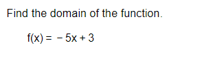 Find the domain of the function.
f(x) = -5x + 3