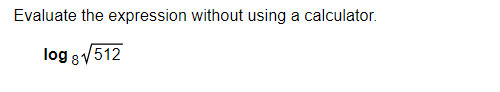 Evaluate the expression without using a calculator.
log 8√√512