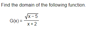 Find the domain of the following function.
√x-5
X+2
G(x) =