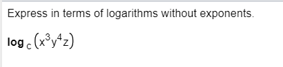 Express in terms of logarithms without exponents.
log(x³y4z)