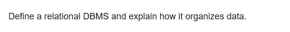 Define a relational DBMS and explain how it organizes data.