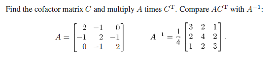 Find the cofactor matrix C and multiply A times CT. Compare ACT with A-¹:
2 -1
01
3
2
1
A =
2
0-1
-
-1
2
A
=
2
4
2
2 3