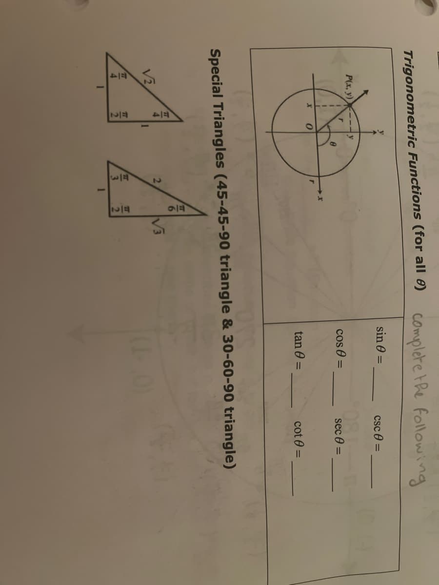 Trigonometric Functions (for all ) Complete the following
P(x, y)
1
I
I
I
-111
r
TT
√2
A
T
4
1
V
EN
0
8
1
2
TT
3
Special Triangles (45-45-90 triangle & 30-60-90 triangle)
1
76
72
sin =
V3
cos 0 =
tan 0 =
csc =
sec =
cot 0 =