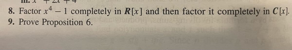 8. Factor x4 - 1 completely in R[x] and then factor it completely in C[x].
9. Prove Proposition 6.