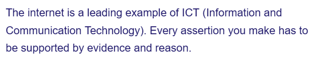 The internet is a leading example of ICT (Information and
Communication Technology). Every assertion you make has to
be supported by evidence and reason.