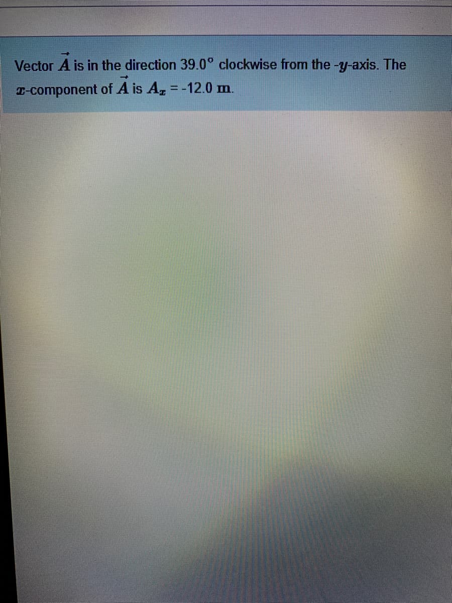 Vector A is in the direction 39 0° clockwise from the -y-axis. The
T-component of A is A, = -12.0 m.
