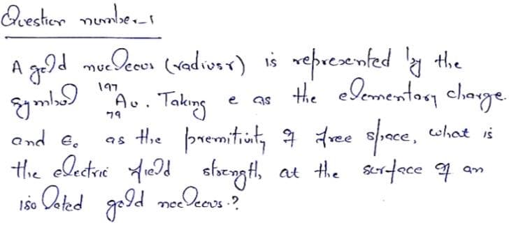 dvestier number-i
A gold mueDcoen (vradivrr) is represented y the
e as the elementory clhage
gml "Av. Taking
197
Au.
79
as the premitiut, a free slrece,
at the Sertece 4 an
and 6.
as H,e
what is
tHhe olectré Ad fregth,
gold
