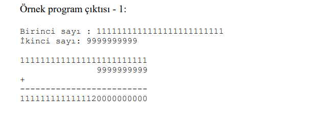 Örnek program çıktısı - 1:
Birinci sayı : 11111111
İkinci sayı: 9999999999
11111111
111111
11111111111
9999999999
11
1120000000000
