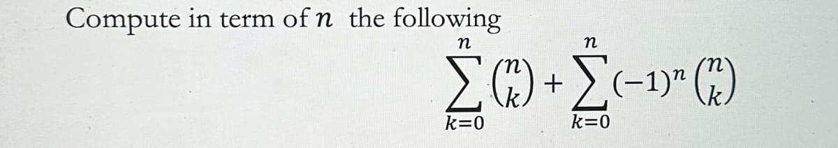 Compute in term of n the following
n
n
Σ) + (-1))
k=0
k=0