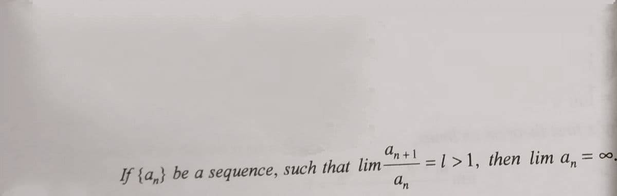If {a} be a sequence, such that lim
An +1
an
=1>1, then lim an