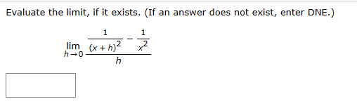 Evaluate the limit, if it exists. (If an answer does not exist, enter DNE.)
1
1
lim (x+h)²
h→0
h