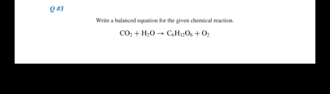 Q #3
Write a balanced equation for the given chemical reaction.
CO, + H;0 → C,H1;06 + O2

