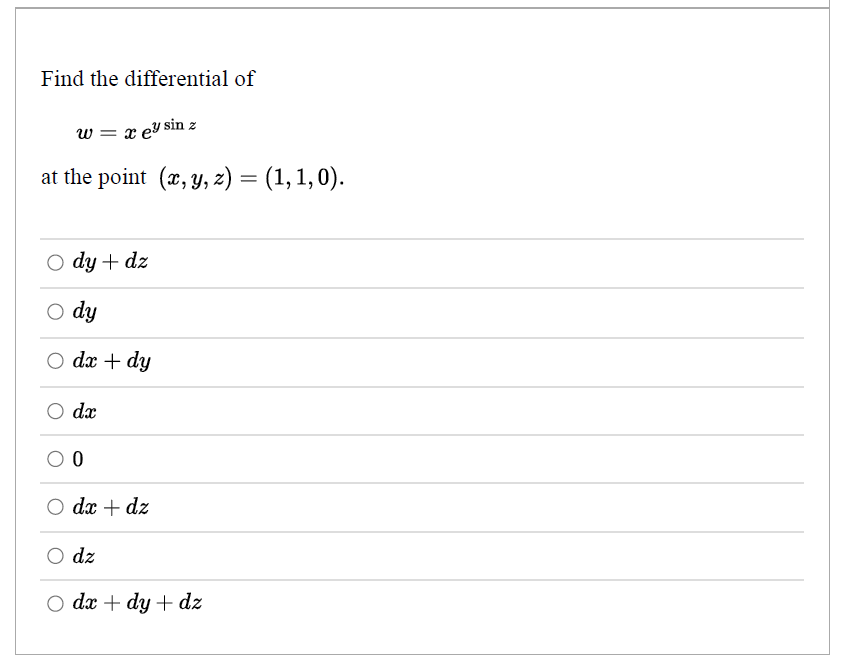 Find the differential of
w = x eY sin z
at the point (x, y, z) = (1, 1, 0).
O dy + dz
dy
dx + dy
dx
dx + dz
dz
O dx + dy + dz
