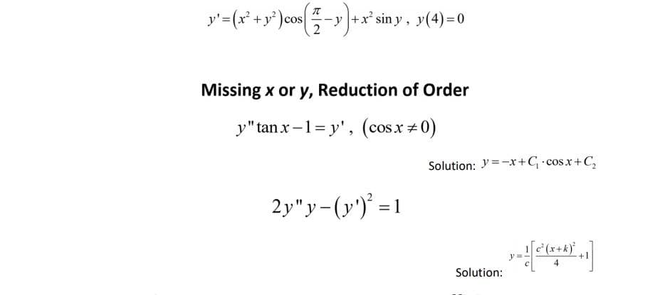 y'=(x° +y° )cos-y +x' sin y, y(4)=0
Missing x or y, Reduction of Order
y"tan x-1= y', (cosx #0)
Solution: y=-x+G cos.x+C,
2y"y-(y') =1
[(x+k)
Solution: .)
