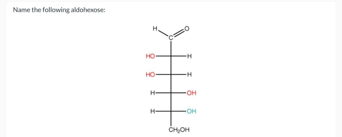 Name the following aldohexose:
H.
HO
-H
HO
H
H
OH
H
OH
CH2OH