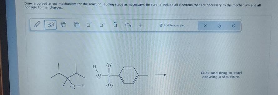 Draw a curved arrow mechanism for the reaction, adding steps as necessary. Be sure to include all electrons that are necessary to the mechanism and all
nonzero formal charges.
о
:0-
0-н
.0.
+
Add/Remove step
Click and drag to start
drawing a structure.