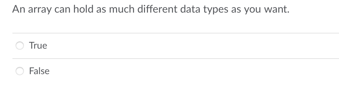 An array can hold as much different data types as you want.
True
False