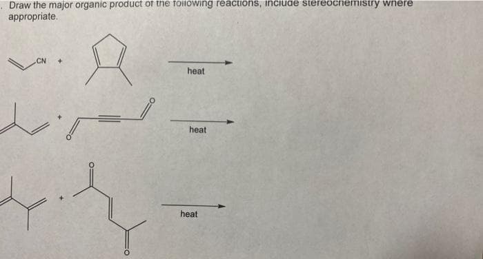 Draw the major organic product of the following reactions, include stereochemistry where
appropriate.
CN +
heat
heat
heat