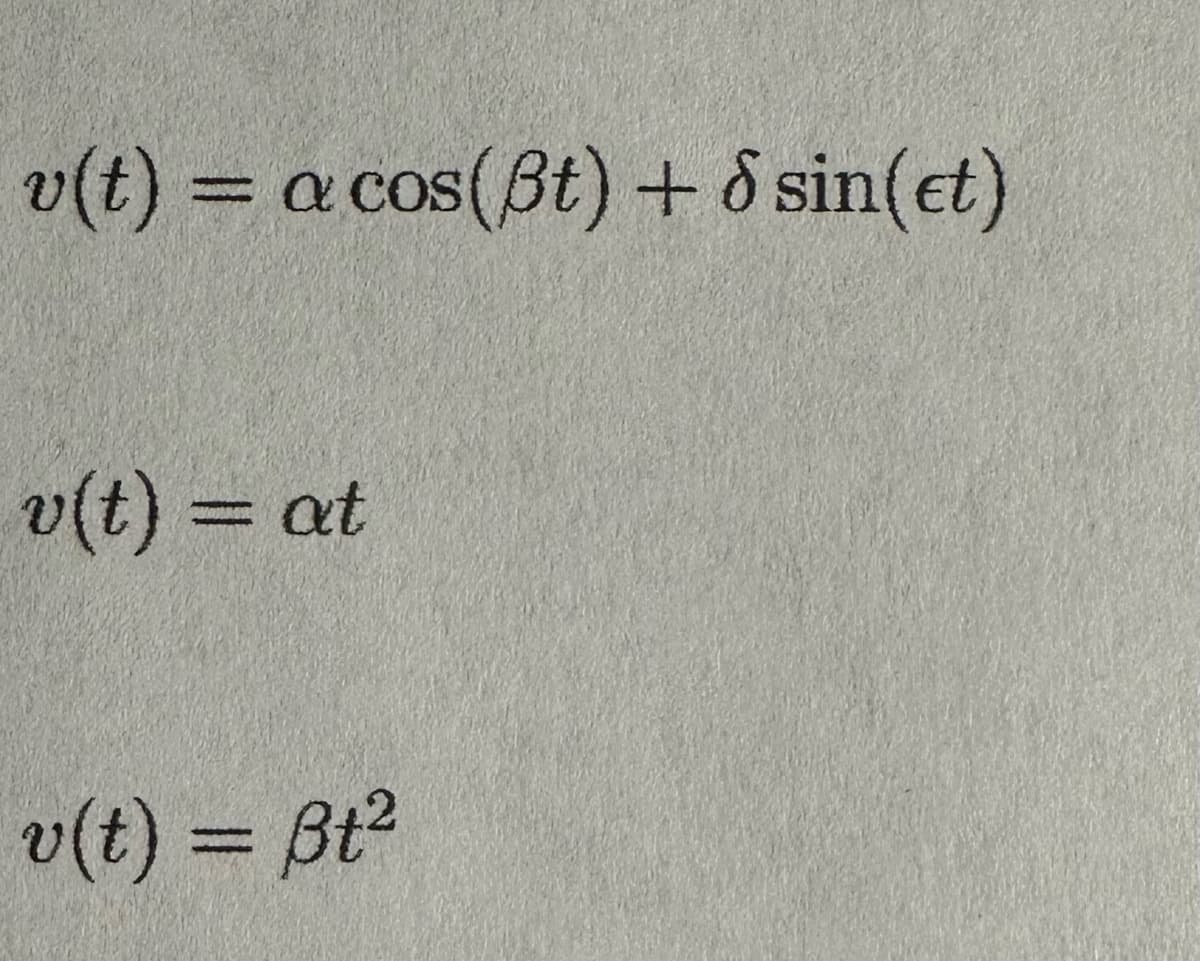 v(t) = a cos(Bt) + 8 sin(et)
v(t) = at
v(t) = ßt²