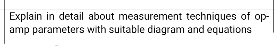 Explain in detail about measurement techniques of op-
amp parameters with suitable diagram and equations
