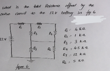 the
what is the total Resistance offerat by
entire circuit to the 12 V battery in fig 6
12 v
www
R₁
figure 6
www
R₂.
Ru
RL 3
R₂ = 4KQ.
R₂ = 1 K-12
R3 = 3 k2₂
24 =
= 4.5 KQ
Rs = 12 ksz
RL - 5 KR