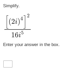 Simplify.
2
[(2₁)4] ²
16i5
Enter your answer in the box.