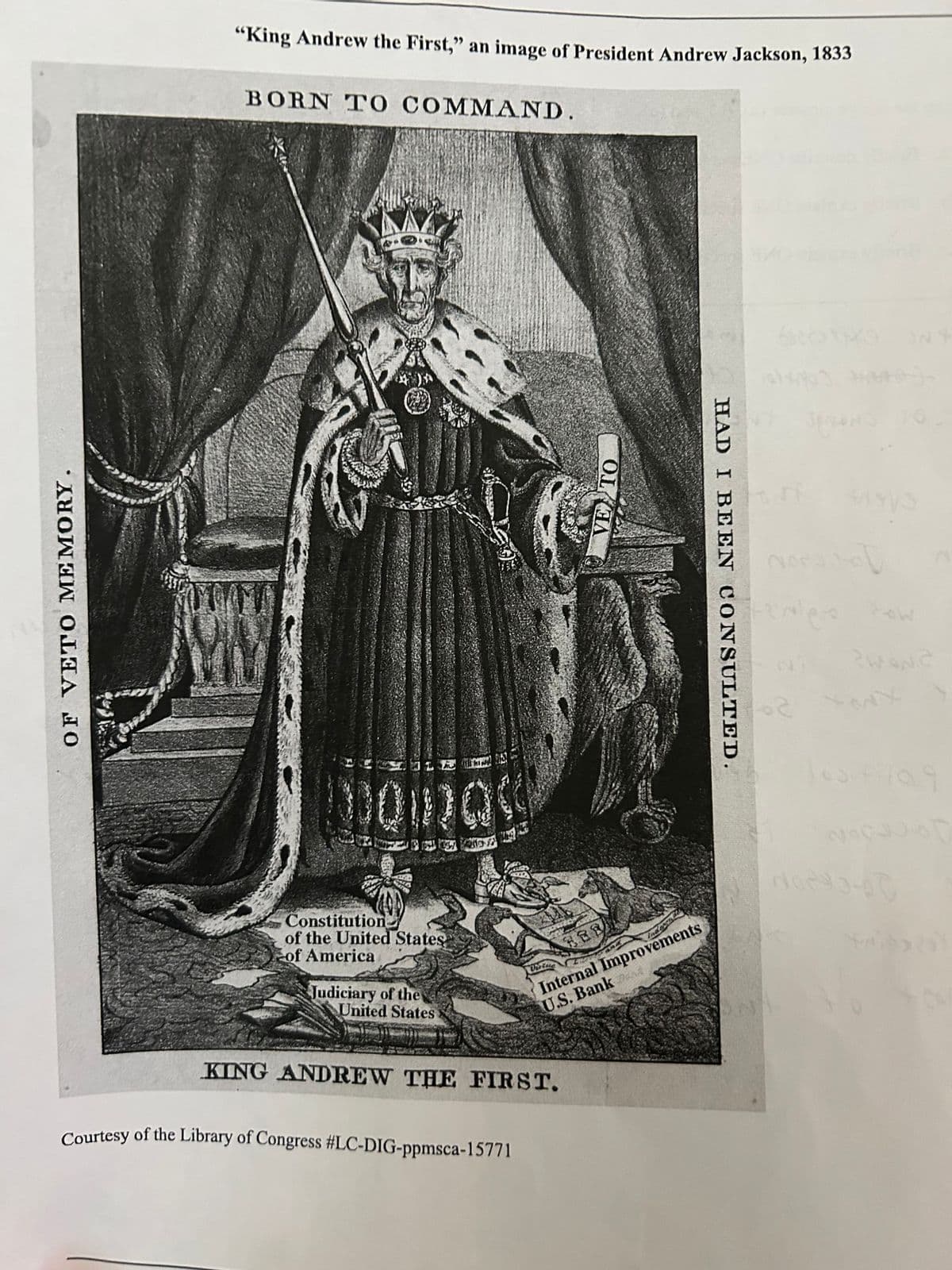 ●>
OF VETO MEMORY.
"King Andrew the First," an image of President Andrew Jackson, 1833
BORN TO COMMAND.
Judiciary of the
Za 30
Constitution
of the United States
of America
United States
20
Virtus
Courtesy of the Library of Congress #LC-DIG-ppmsca-15771
KING ANDREW THE FIRST.
VE TO
388
Internal Improvements
U.S. Bank Pank
HAD I BEEN CONSULTED.
nf
41
Noras-o
me
10
IN
WANC
06233-00
19
SO
2)
