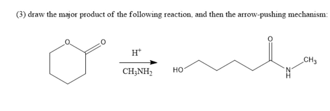 (3) draw the major product of the following reaction, and then the arrow-pushing mechanism:
H*
CH3
CH;NH,
но
