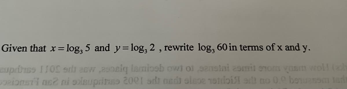 Given that x = log, 5 and y=log, 2, rewrite log, 60 in terms of x and y.
cupdriss 1102 sdi asw ,asociq lamiosb owi of sanstni smij som vasm woll (zh
Josions77 ns2 ni sisupirms 2001 sdt aadi sisse 1strois et no 0.0 benuasom ind