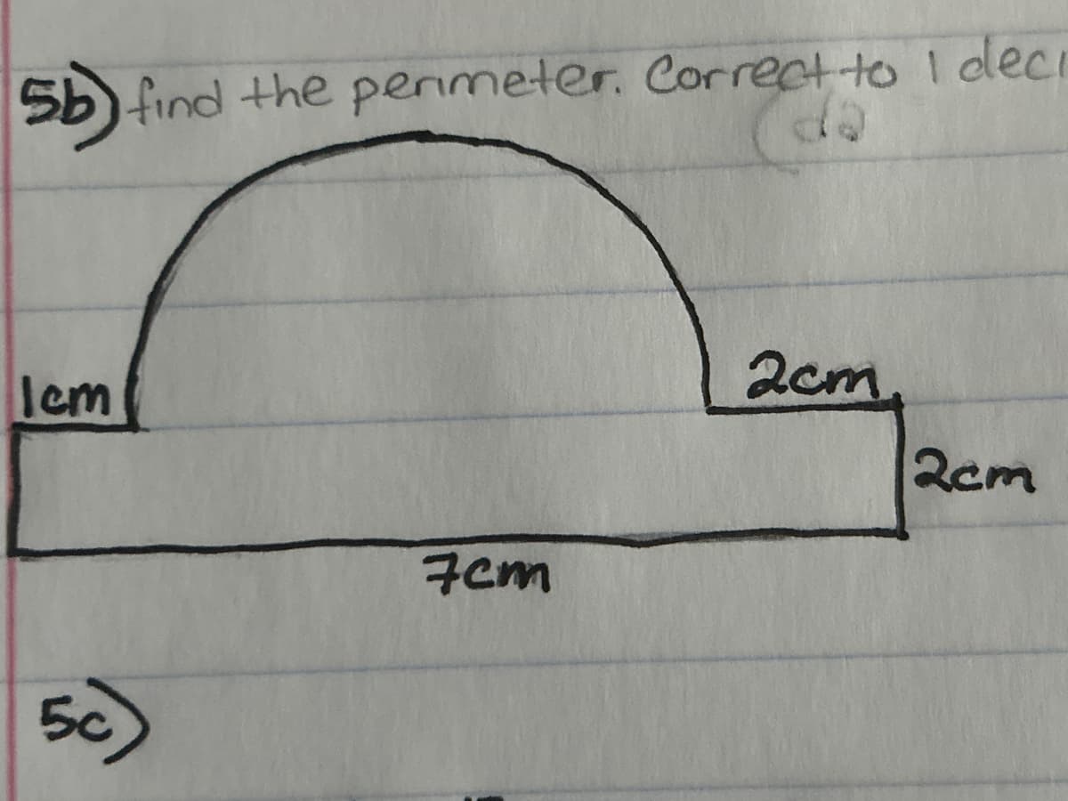 5b) find the perimeter. Correct to I deci
do
Iem
5c)
7cm
2cm.
2cm