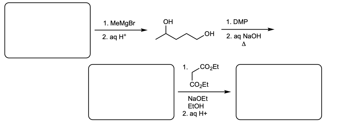 1. MeMgBr
2. aq H+
OH
1.
OH
CO₂Et
CO₂Et
NaOEt
EtOH
2. aq H+
1. DMP
2. aq NaOH
A